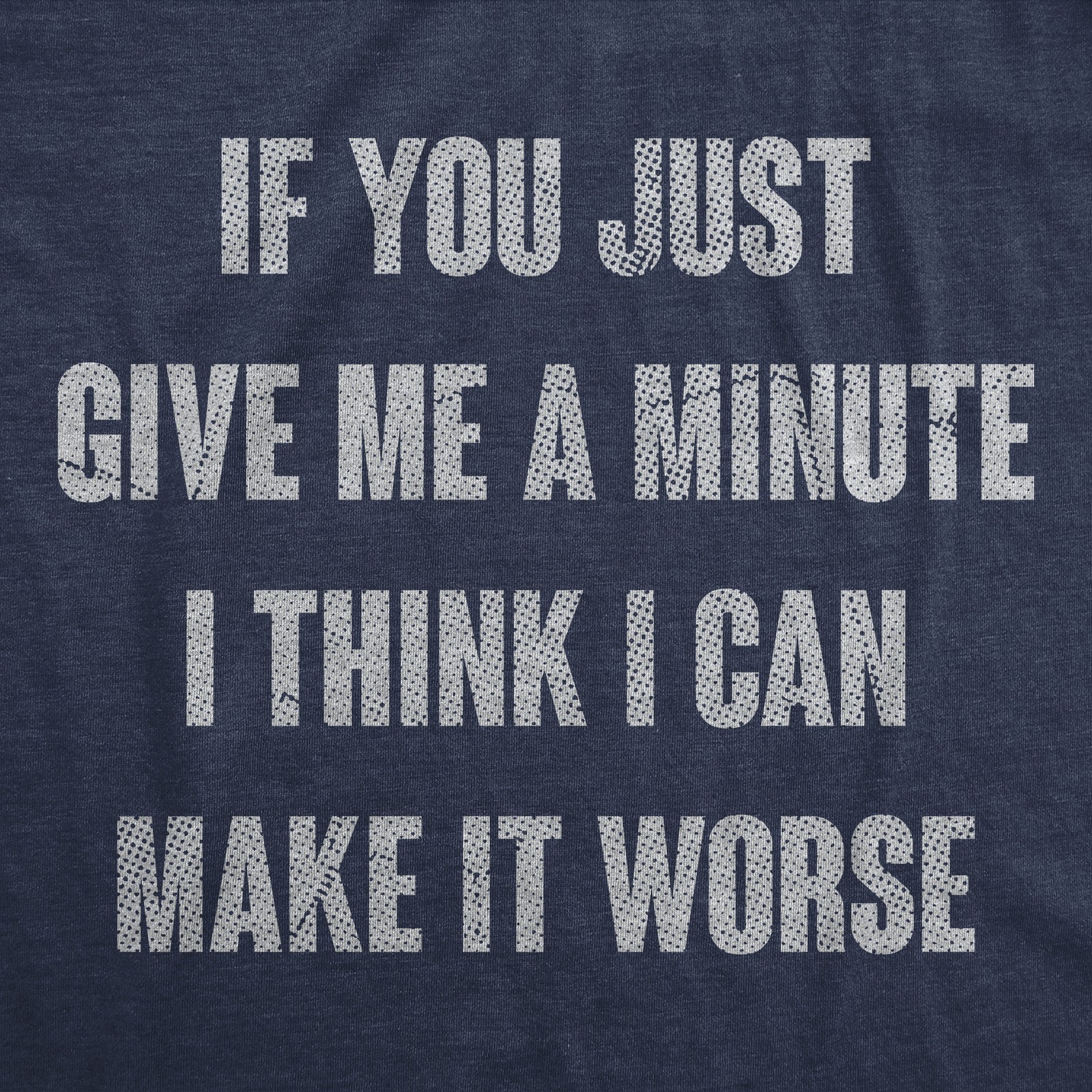 Mens Funny T Shirts If You Just Give Me A Minute I Think I Can Make It Worse