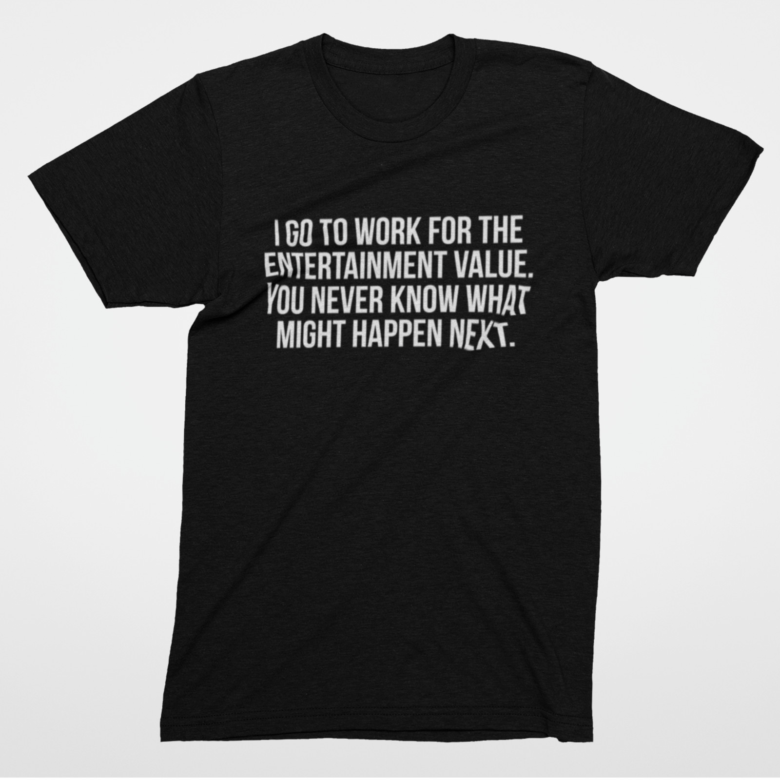 Sarcastic Office T Shirt I Go To Work For Entertainment Value