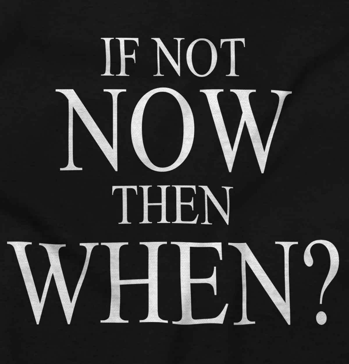If Not Now When Adult Novelty Inspirational Long Sleeve Tshirt Tee for Adults