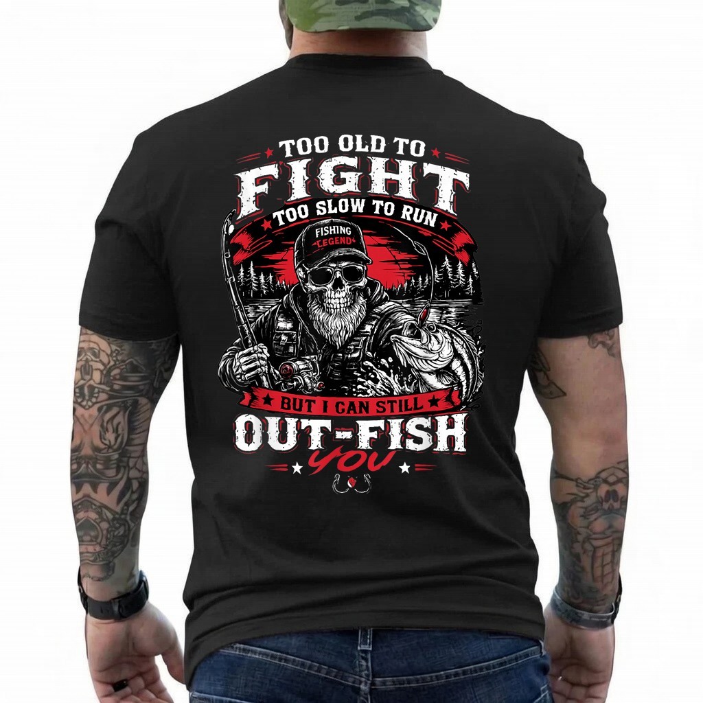 Too Old to Fight Too Slow to Run But I Can Still Out Fish T-Shirt