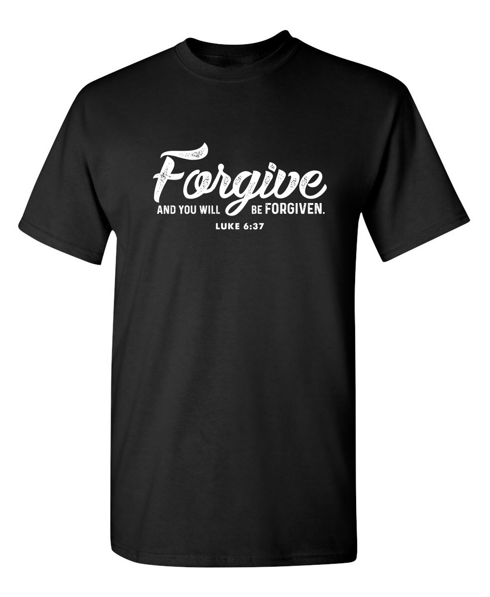 Forgive And You Will Be Forgiven Funny T-shirts