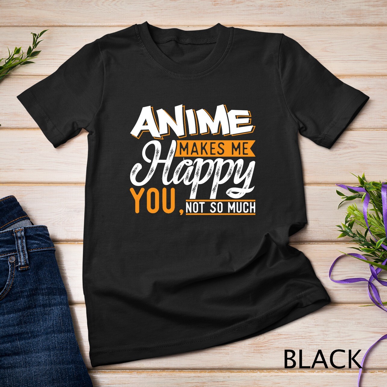 Anime Makes Me Happy You Not So Much Unisex T-shirt