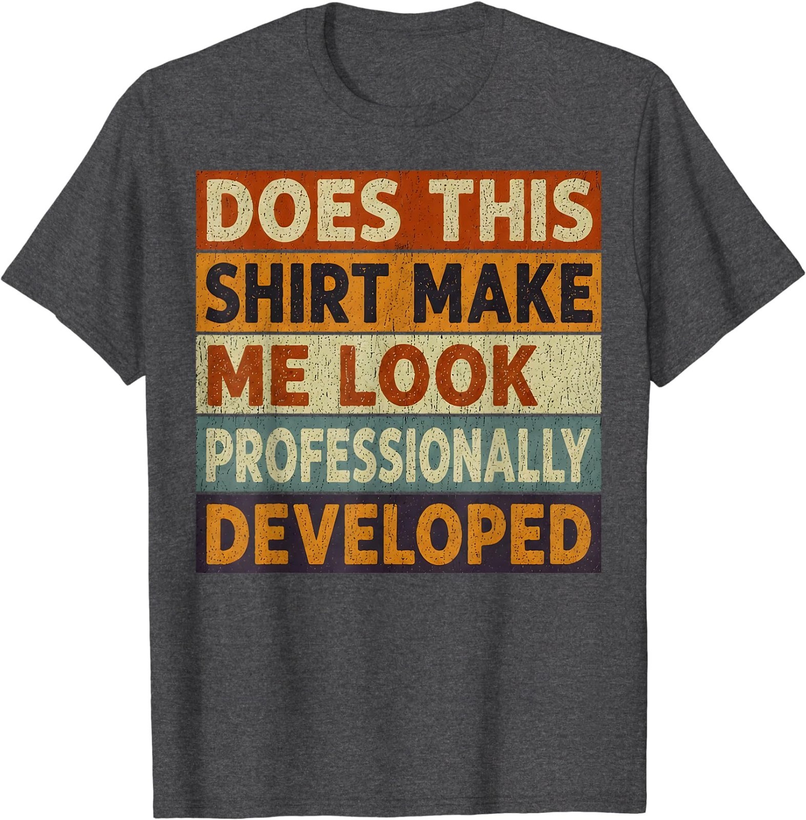 Does This Shirt Make Me Look Professionally Developed Unisex T-Shirt