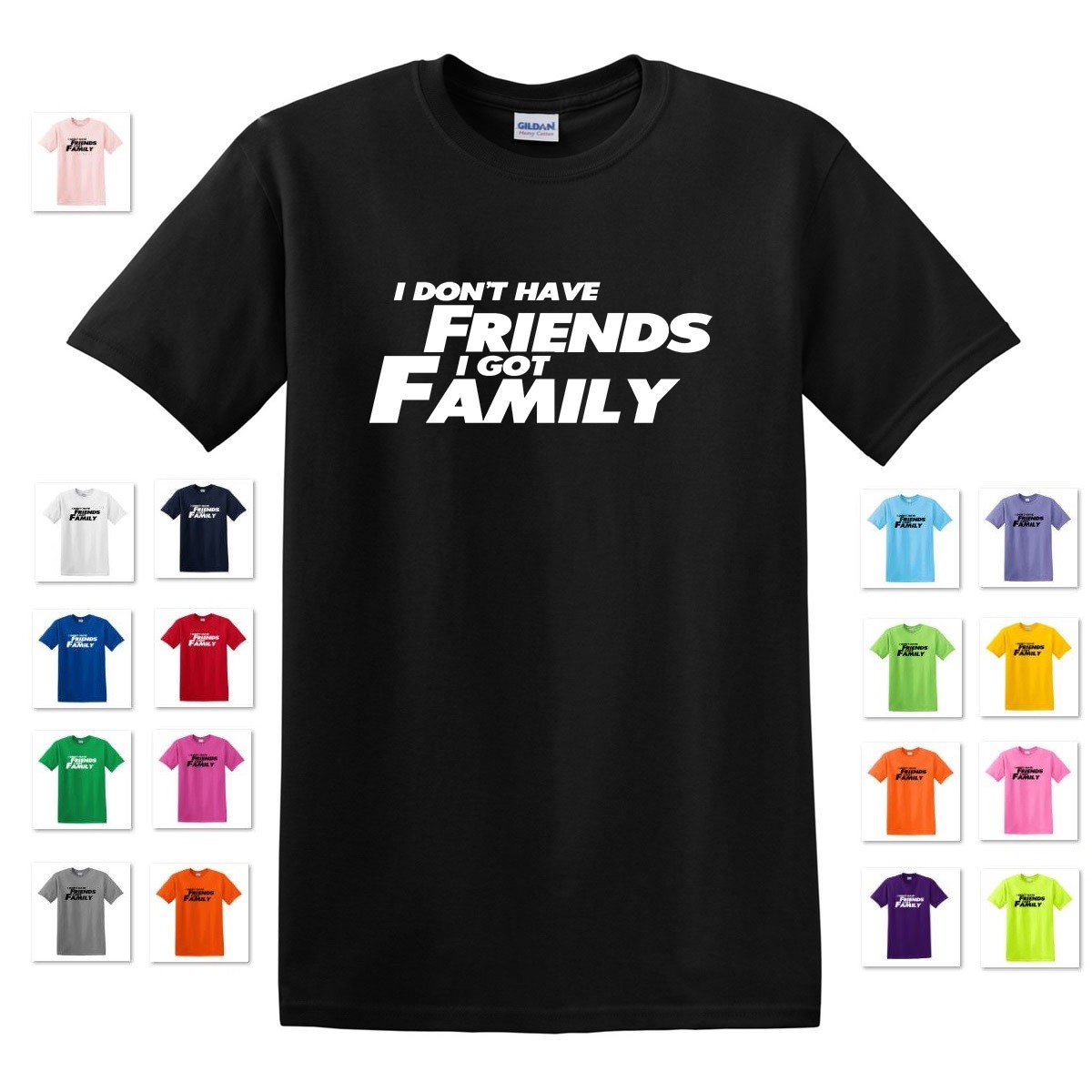 I DON’T HAVE FRIENDS I GOT FAMILY FAST AND THE FURIOUS QUOTE T-SHIRT TEE