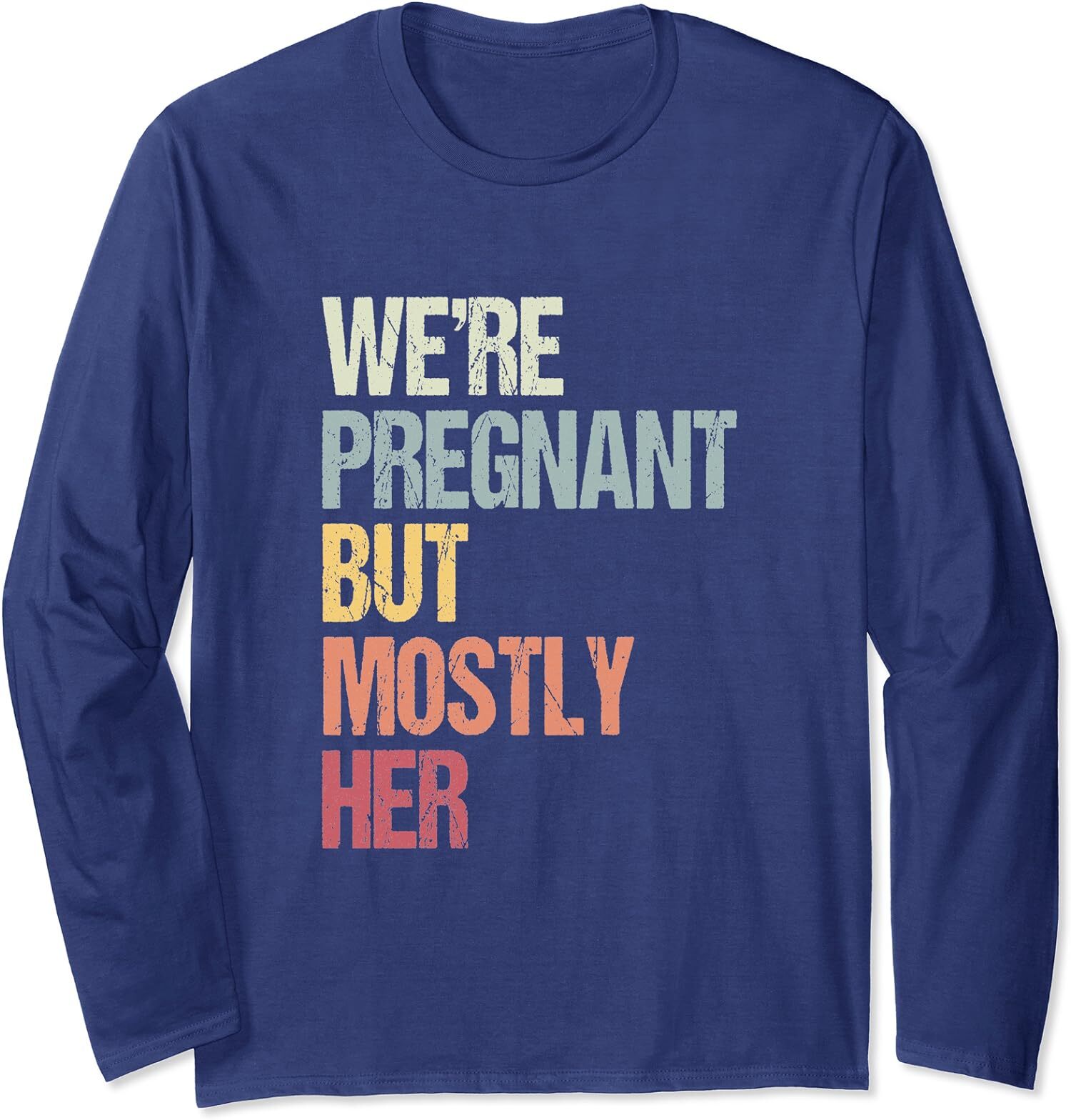 We’re Pregnant But Mostly Her For An Expectant Father Long Sleeve Tshirt