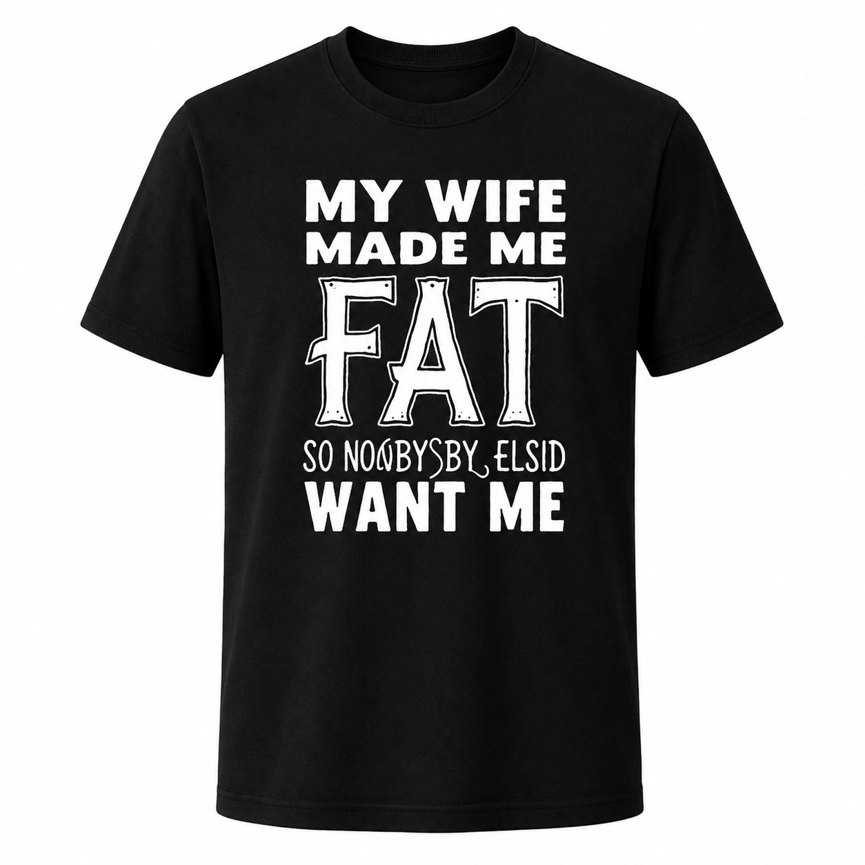My Wife Made Me Fat So Nobody Funny Husband Shirt