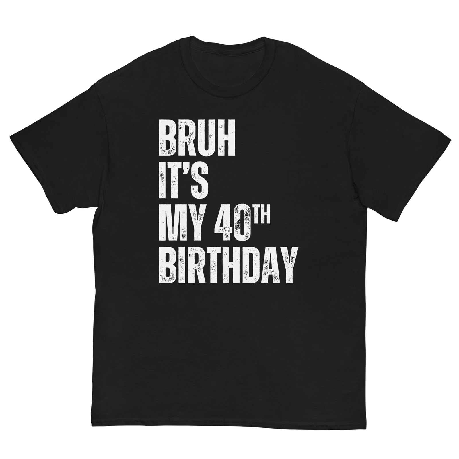 Bruh It’s My 40th Birthday Funny Forty Birthday 40 Year Old Unisex classic tee