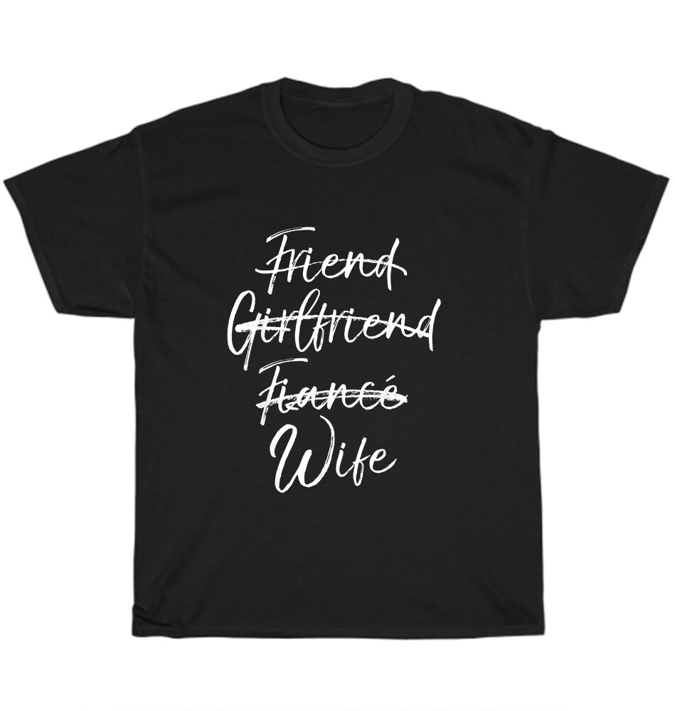 Not Friend Girlfriend or Fiance Wife Wedding Engagement T-Shirt Unisex Tee Gift