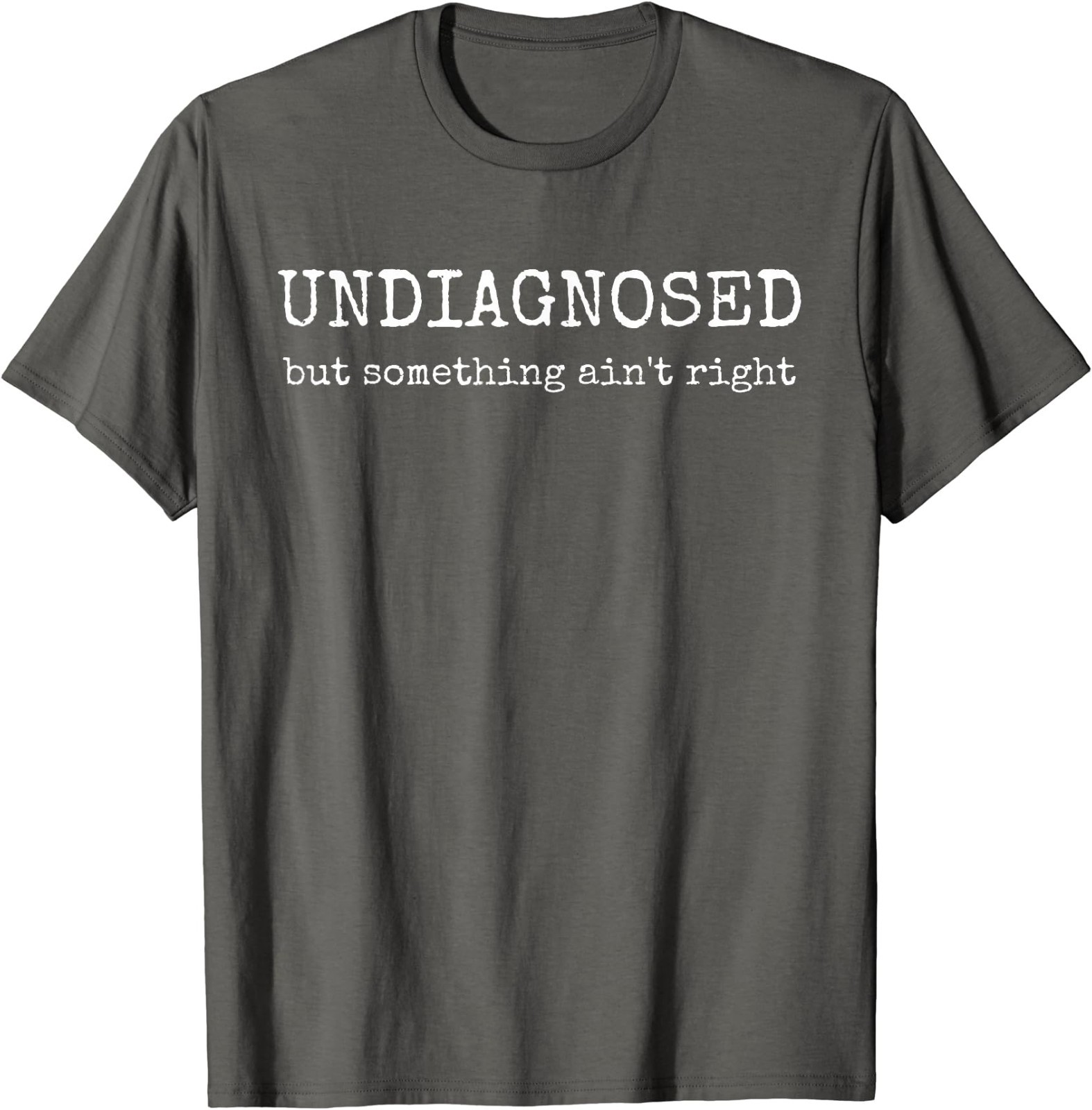 Undiagnosed But Something Ain’t Right T-Shirt
