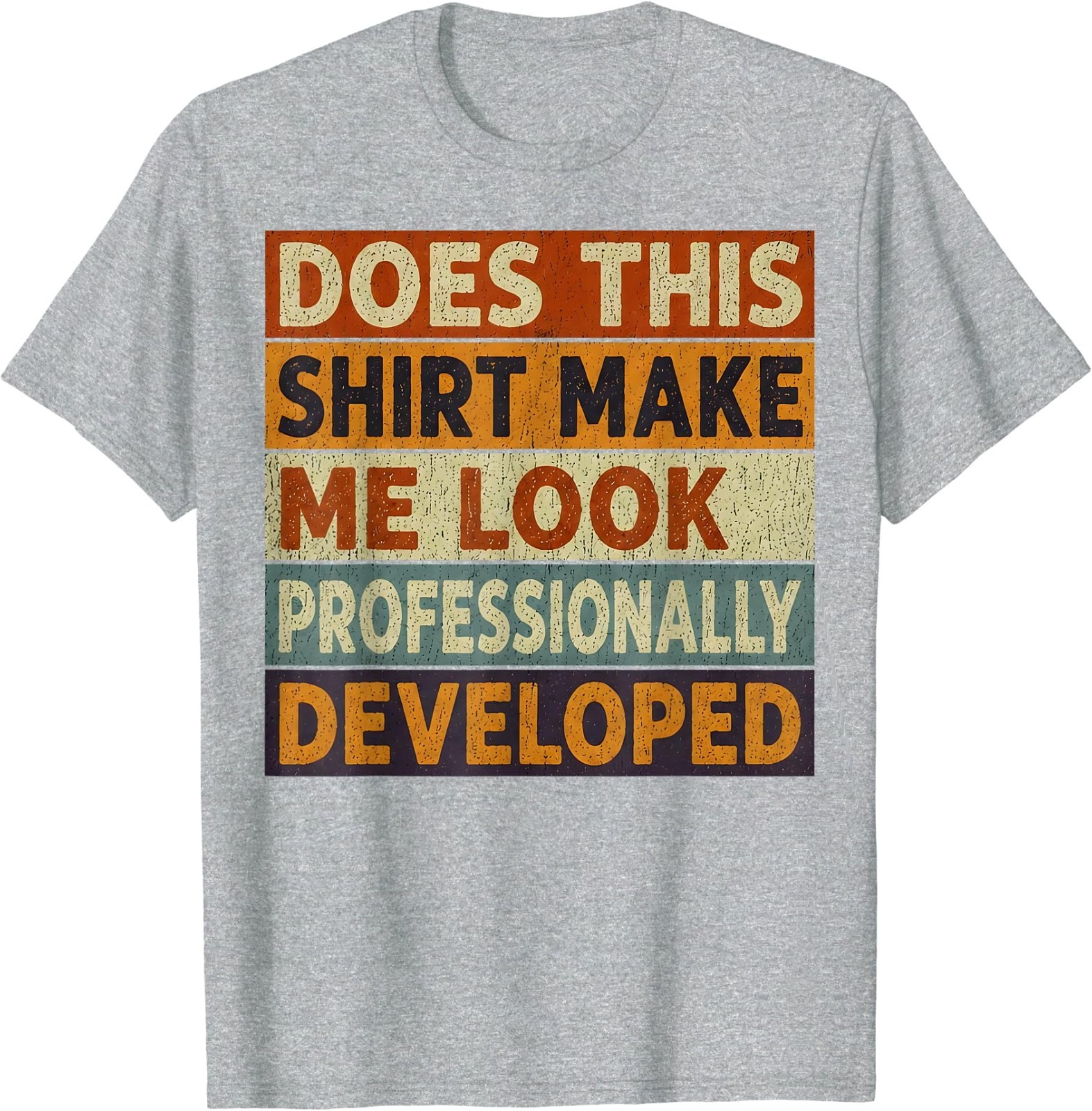 Does This Shirt Make Me Look Professionally Developed Unisex T-Shirt