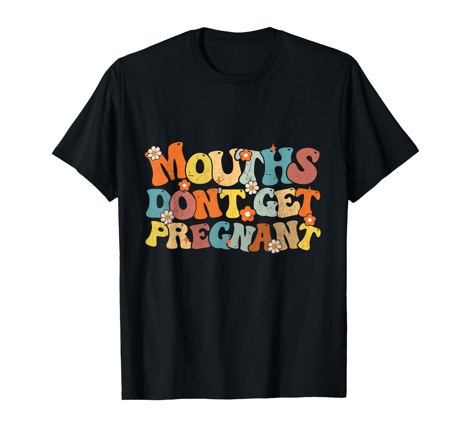 Groovy Floral T-Shirt: ‘Mouths Don’t Get Pregnant’ – Unisex Statement