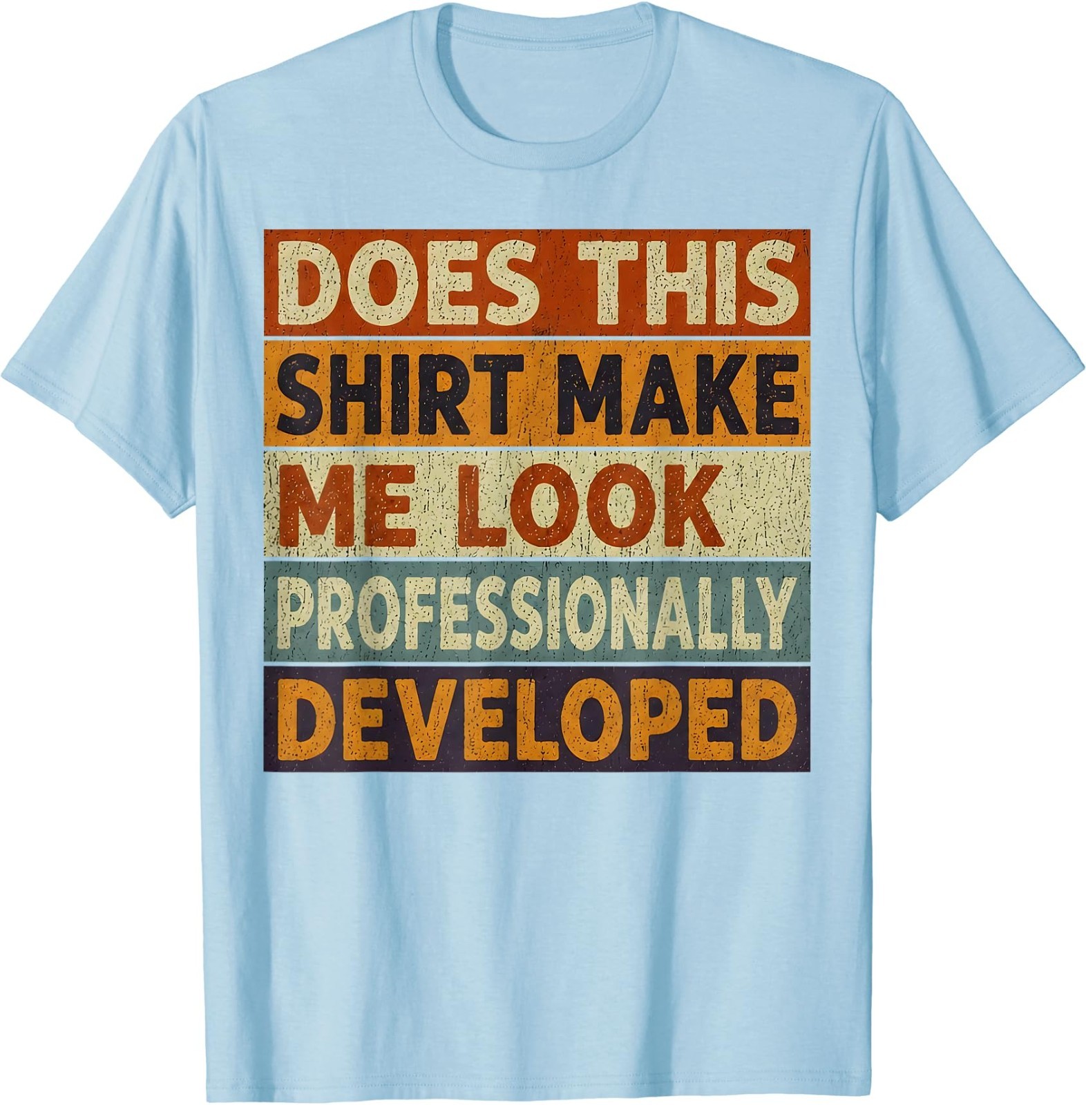Does This Shirt Make Me Look Professionally Developed Unisex T-Shirt
