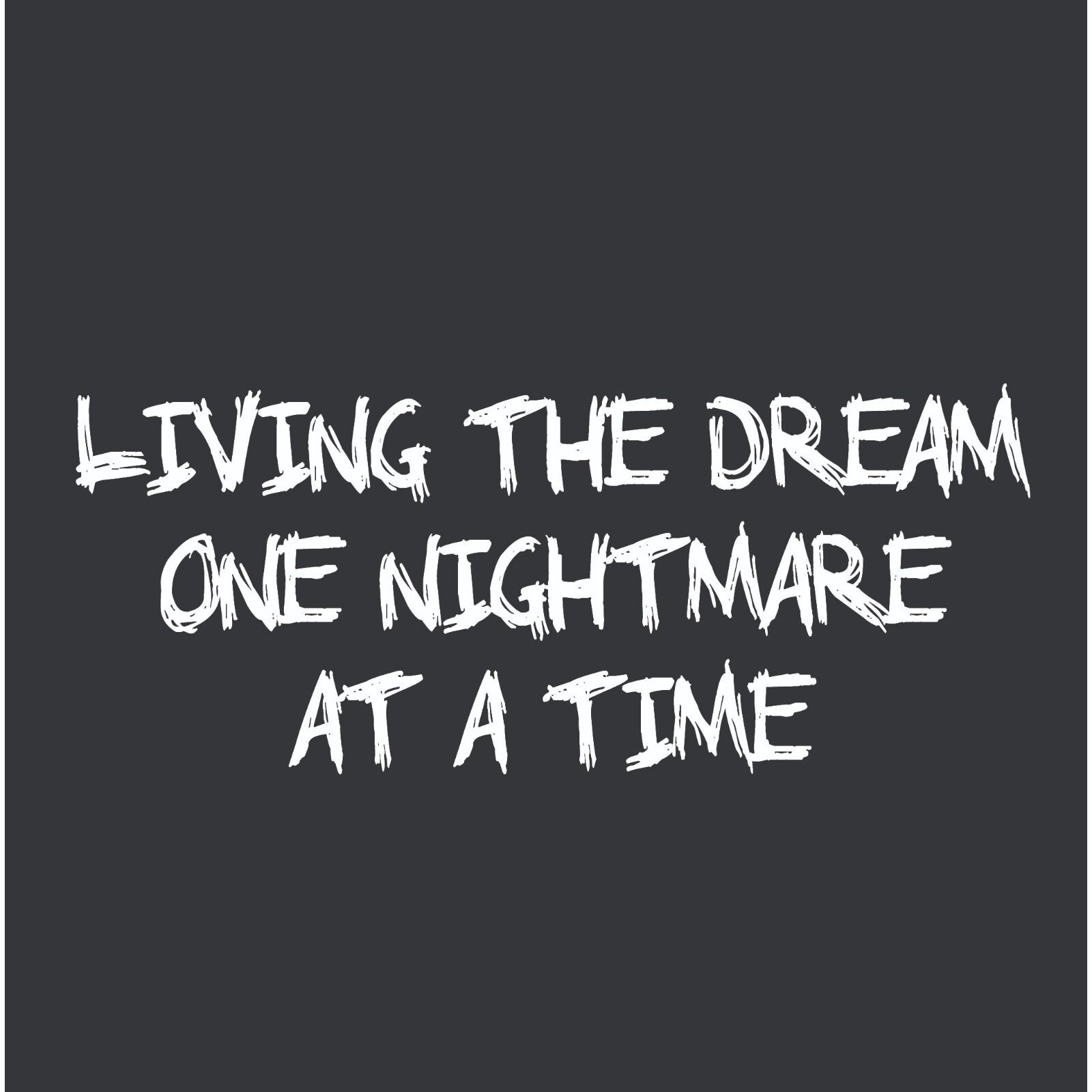Living The Dream One Nightmare Sarcastic Humor Graphic Novelty Funny T Shirt