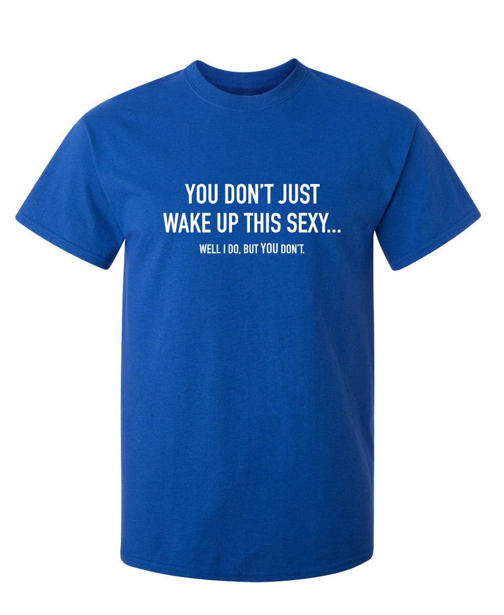 Just Wake up Sexy Sarcastic Humor Graphic Super Soft Ring Spun Funny T Shirt