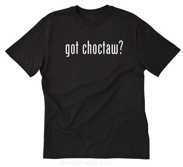 Got Choctaw? T-shirt Native American Indian Tribe Tee Shirt