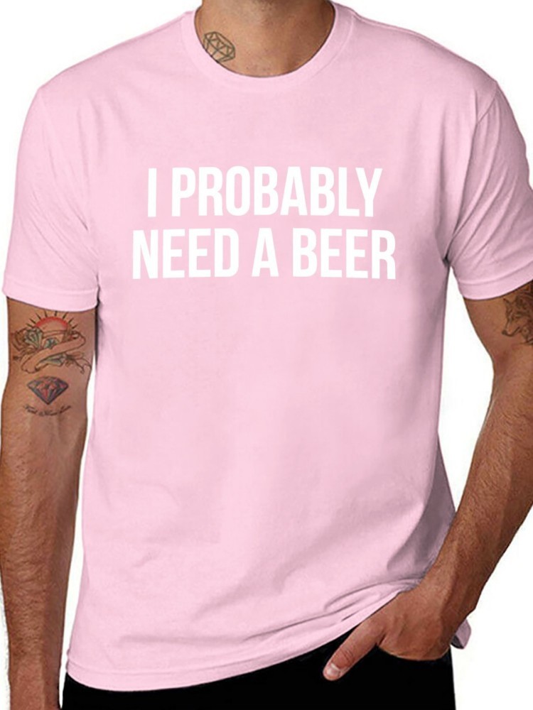I Probably Need A Beer T-Shirt