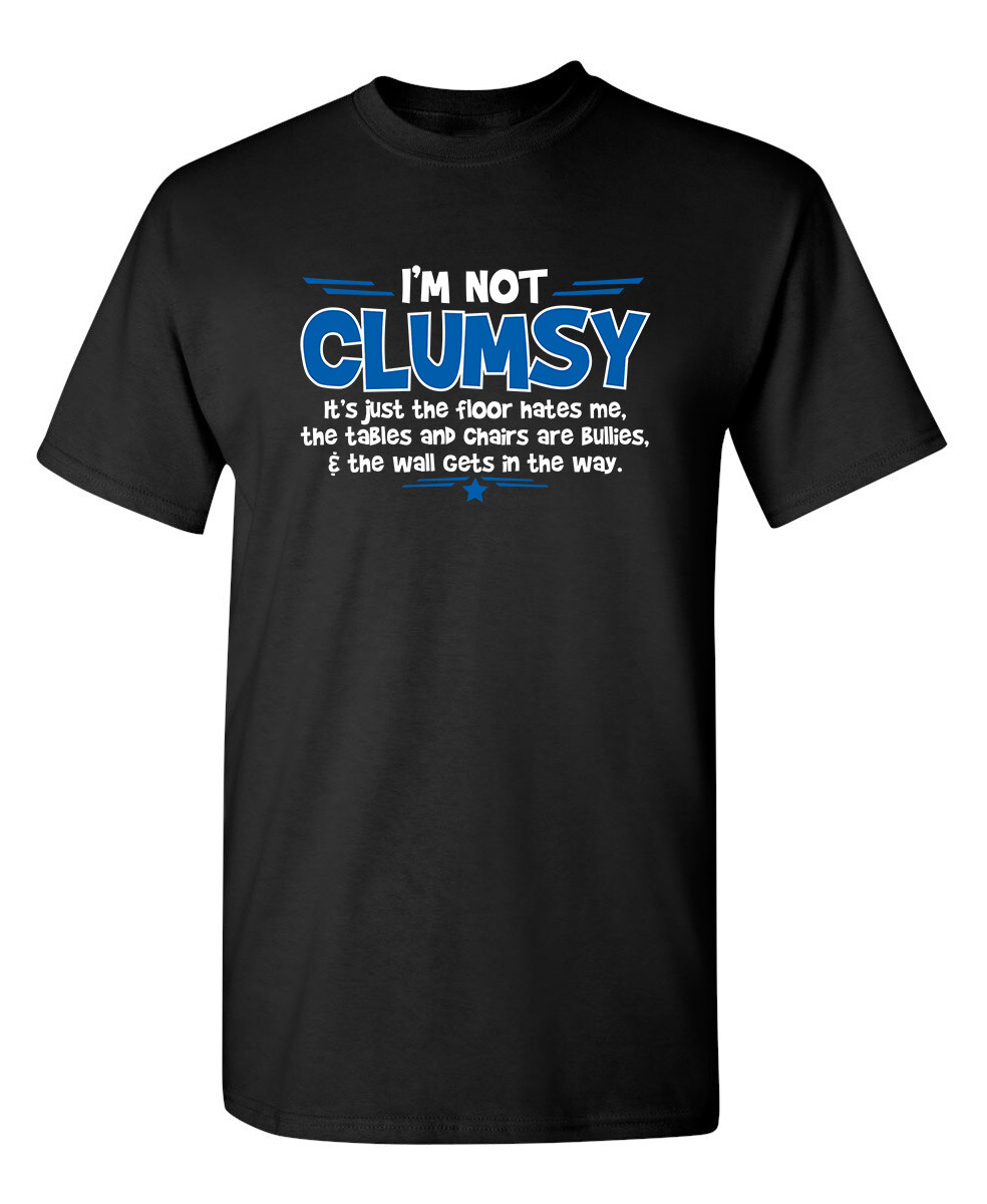 I’m Not Clumsy It’s Just The Floor Sarcastic Humor Graphic Novelty Funny T Shirt