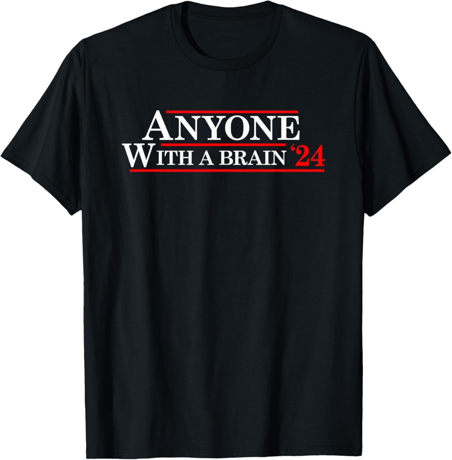 Anyone With A Brain 2024 Funny Presidential Election T-Shirt
